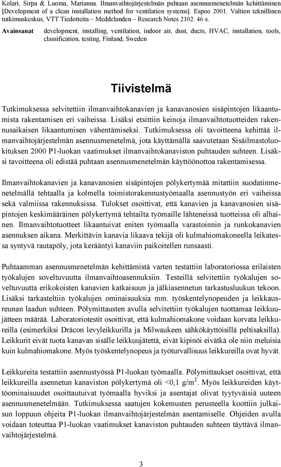 Avainsanat development, installing, ventilation, indoor air, dust, ducts, HVAC, installation, tools, classification, testing, Finland, Sweden Tiivistelmä Tutkimuksessa selvitettiin