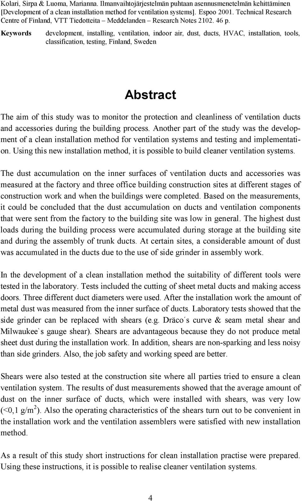 Keywords development, installing, ventilation, indoor air, dust, ducts, HVAC, installation, tools, classification, testing, Finland, Sweden Abstract The aim of this study was to monitor the