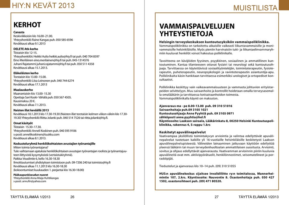 1.2013. Eläkeläisten kerho Torstaisin klo 13.00 15.00. Yhteyshenkilö Liisa Leinonen puh. 040 744 6274 Kevätkausi alkaa 17.1.2013 Maalauskerho Maanantaisin klo 13.00-15.