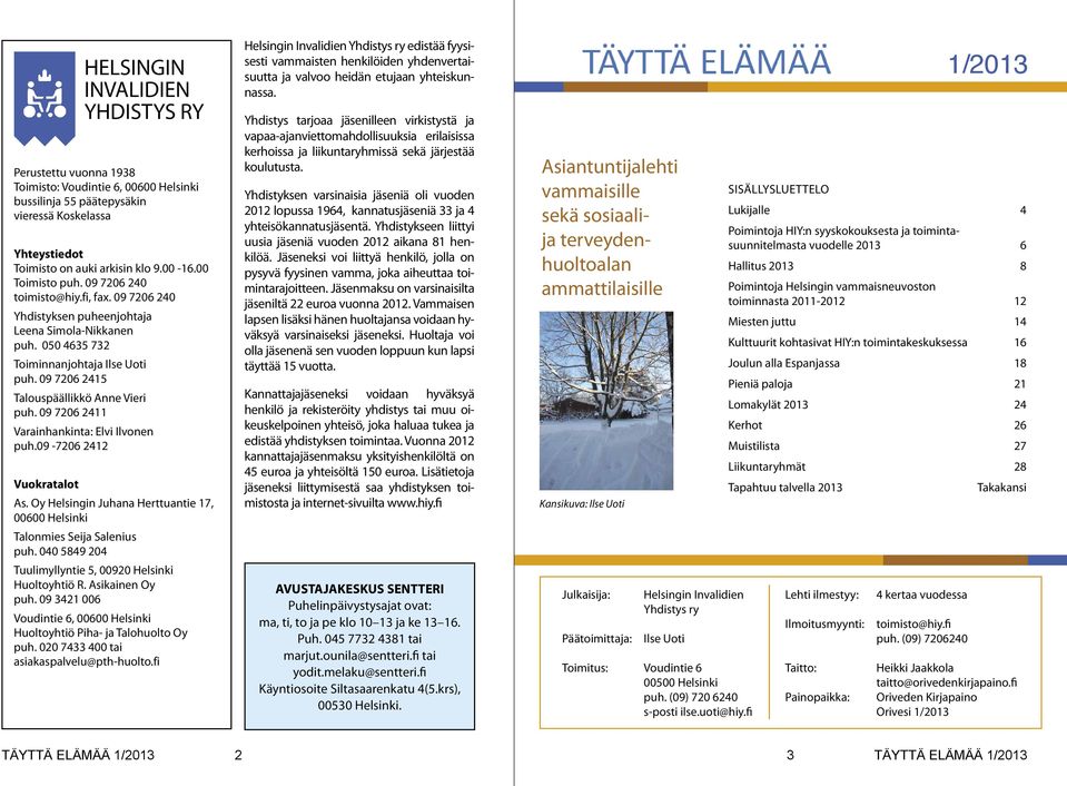 09 7206 2415 Talouspäällikkö Anne Vieri puh. 09 7206 2411 Varainhankinta: Elvi Ilvonen puh.09-7206 2412 Vuokratalot As. Oy Helsingin Juhana Herttuantie 17, 00600 Helsinki Talonmies Seija Salenius puh.