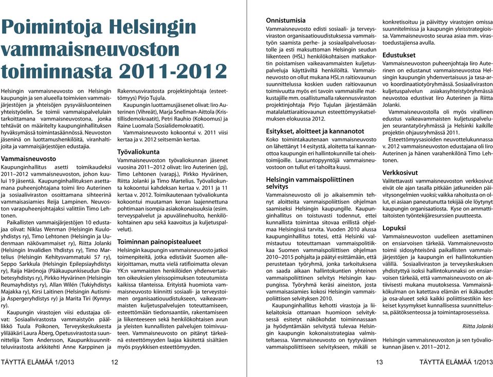 Neuvoston jäseninä on luottamushenkilöitä, viranhaltijoita ja vammaisjärjestöjen edustajia. Vammaisneuvosto Kaupunginhallitus asetti toimikaudeksi 2011 2012 vammaisneuvoston, johon kuului 19 jäsentä.