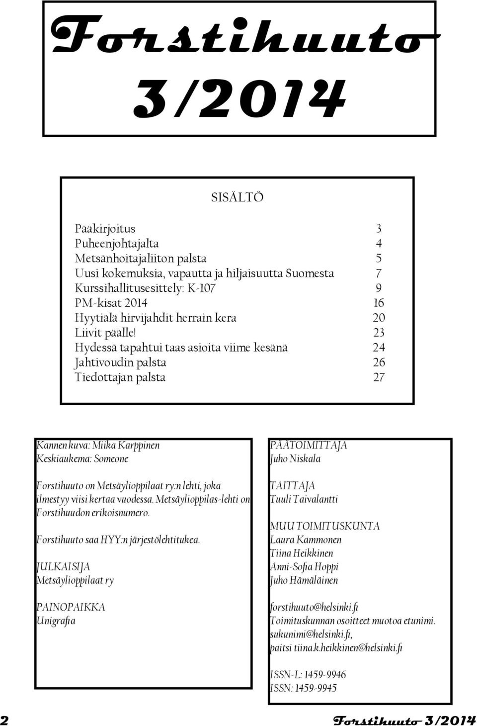 23 Hydessä tapahtui taas asioita viime kesänä 24 Jahtivoudin palsta 26 Tiedottajan palsta 27 Kannen kuva: Miika Karppinen Keskiaukema: Someone Forstihuuto on Metsäylioppilaat ry:n lehti, joka