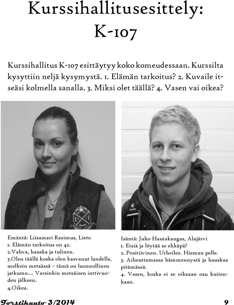 .. Varsinkin metsäisen inttivuoden jälkeen. 4.Oikea. Isäntä: Juho Hautakangas, Alajärvi 1. Etsiä ja löytää se ehkäpä? 2. Positiivinen. Urheilee. Hieman pelle. 3.