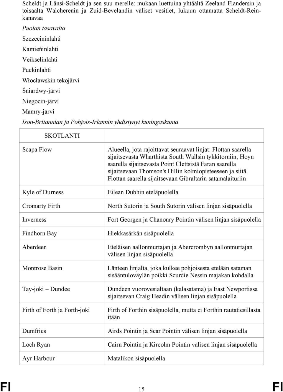 SKOTLANTI Scapa Flow Kyle of Durness Cromarty Firth Inverness Findhorn Bay Aberdeen Montrose Basin Tay-joki Dundee Firth of Forth ja Forth-joki Dumfries Loch Ryan Ayr Harbour Alueella, jota