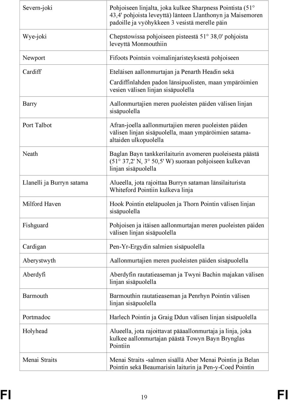 leveyttä Monmouthiin Fifoots Pointsin voimalinjaristeyksestä pohjoiseen Eteläisen aallonmurtajan ja Penarth Headin sekä Cardiffinlahden padon länsipuolisten, maan ympäröimien vesien välisen linjan