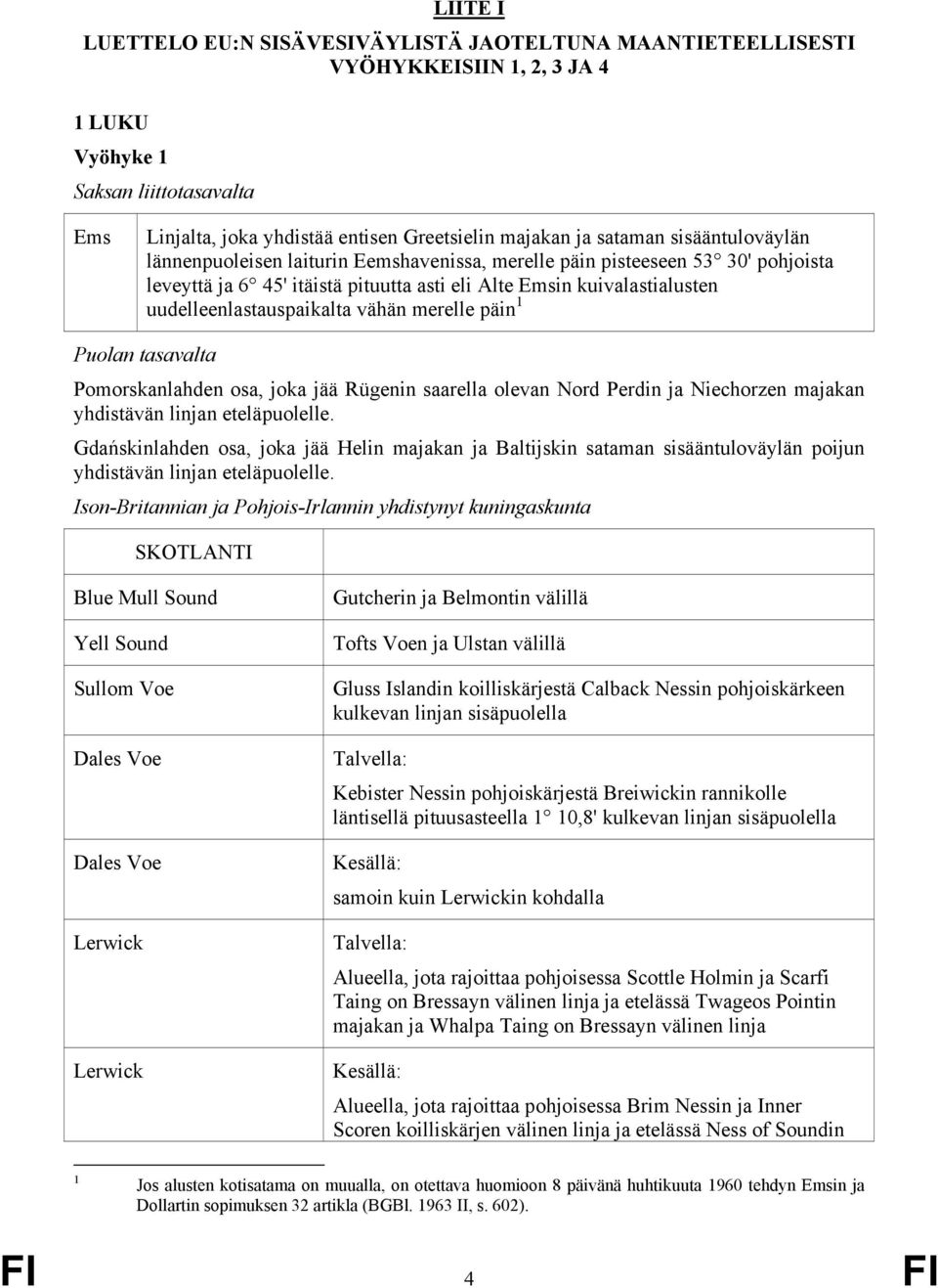 uudelleenlastauspaikalta vähän merelle päin 1 Puolan tasavalta Pomorskanlahden osa, joka jää Rügenin saarella olevan Nord Perdin ja Niechorzen majakan yhdistävän linjan eteläpuolelle.