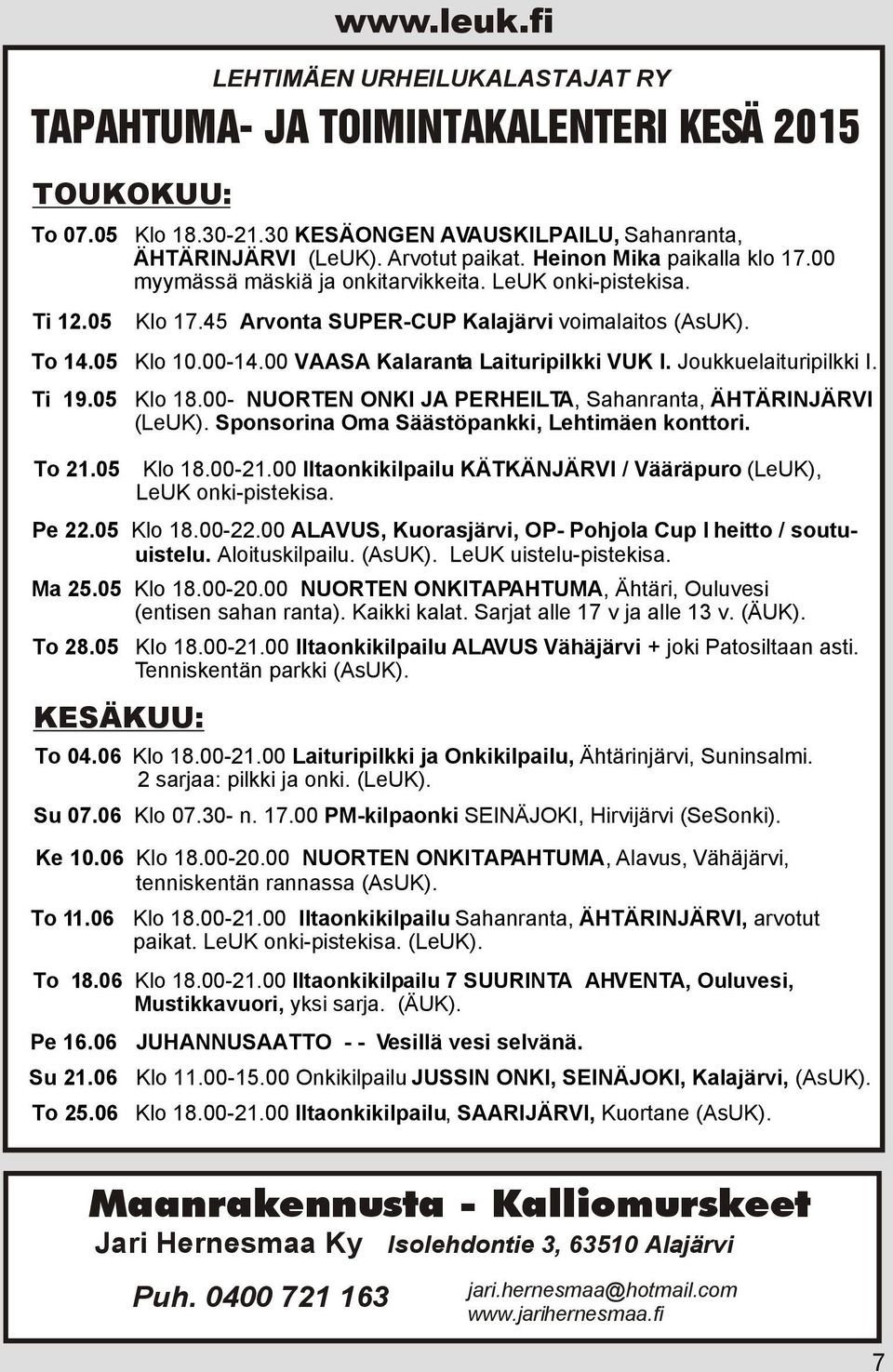 00 VAASA Kalaranta Laituripilkki VUK I. Joukkuelaituripilkki I. Ti 19.05 Klo 18.00- NUORTEN ONKI JA PERHEILTA, Sahanranta, ÄHTÄRINJÄRVI (LeUK). Sponsorina Oma Säästöpankki, Lehtimäen konttori. To 21.