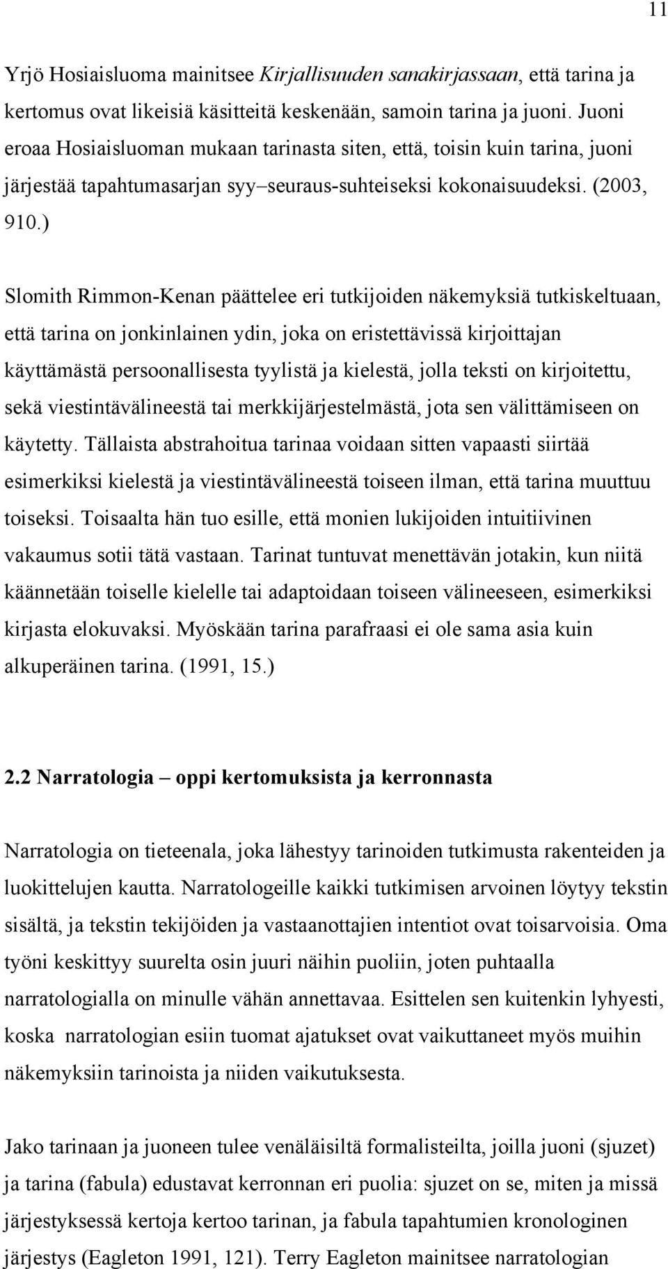 ) Slomith Rimmon-Kenan päättelee eri tutkijoiden näkemyksiä tutkiskeltuaan, että tarina on jonkinlainen ydin, joka on eristettävissä kirjoittajan käyttämästä persoonallisesta tyylistä ja kielestä,