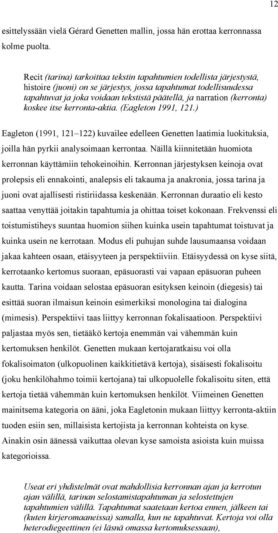 (kerronta) koskee itse kerronta-aktia. (Eagleton 1991, 121.) Eagleton (1991, 121 122) kuvailee edelleen Genetten laatimia luokituksia, joilla hän pyrkii analysoimaan kerrontaa.