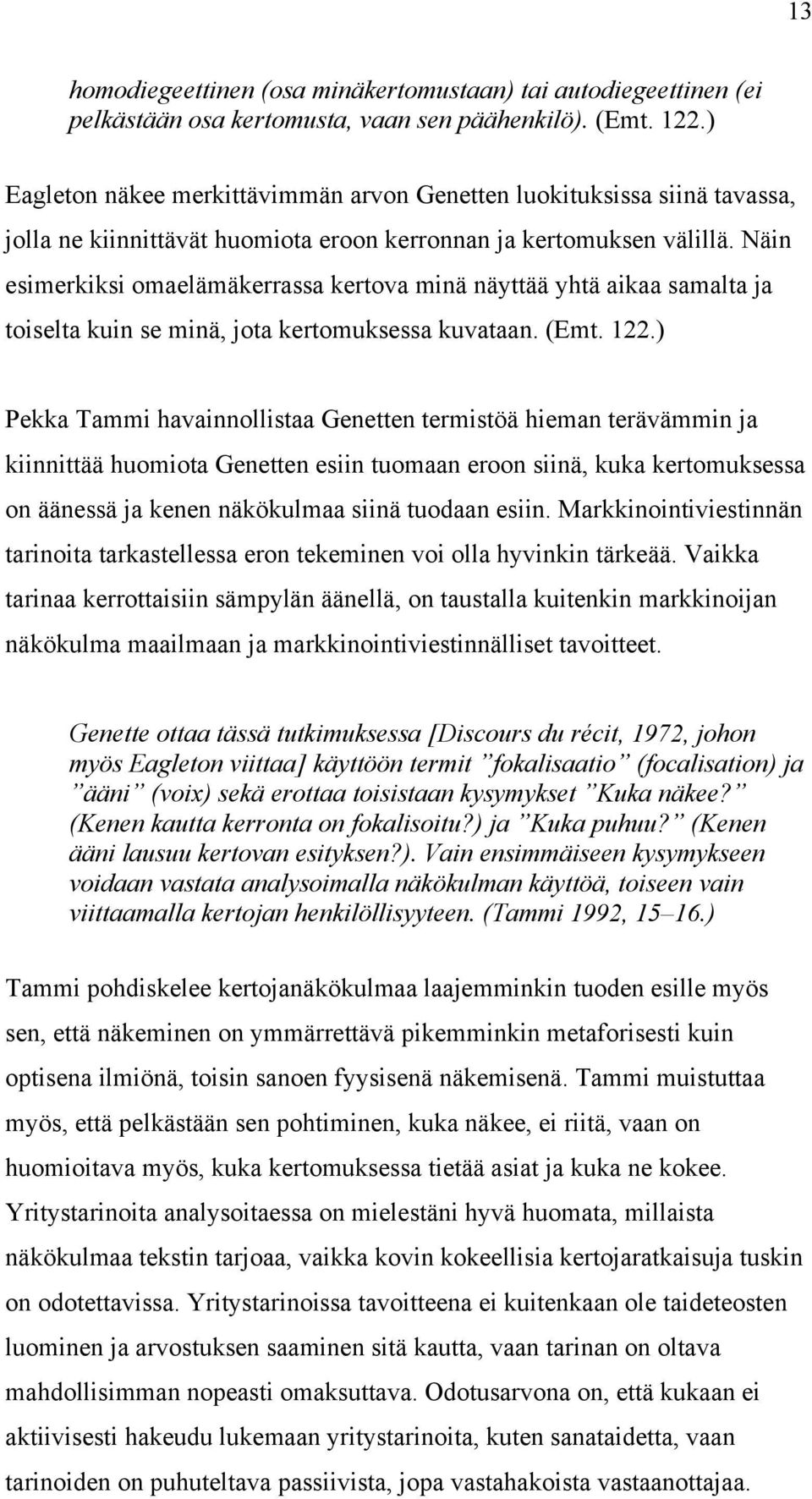 Näin esimerkiksi omaelämäkerrassa kertova minä näyttää yhtä aikaa samalta ja toiselta kuin se minä, jota kertomuksessa kuvataan. (Emt. 122.