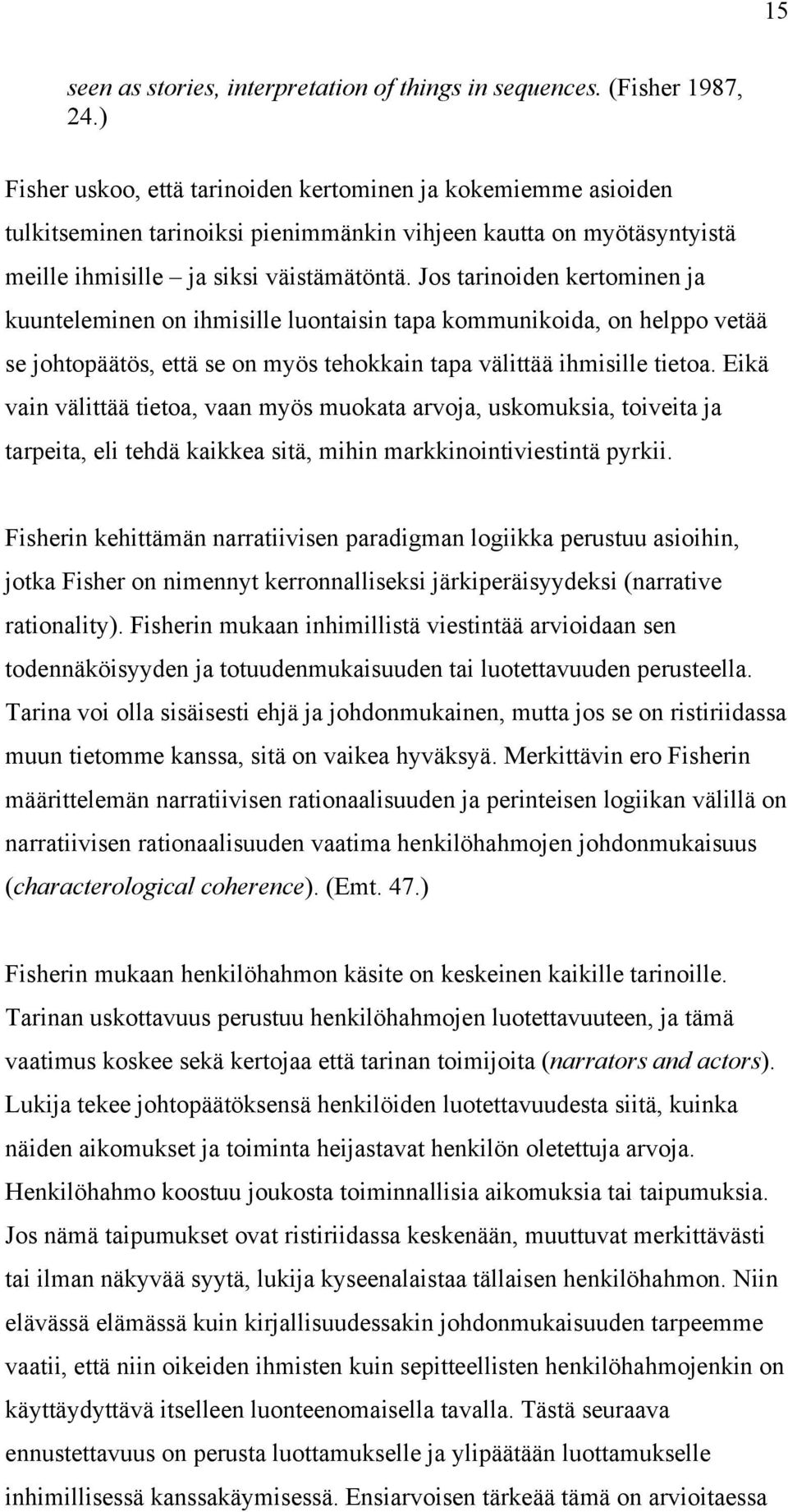 Jos tarinoiden kertominen ja kuunteleminen on ihmisille luontaisin tapa kommunikoida, on helppo vetää se johtopäätös, että se on myös tehokkain tapa välittää ihmisille tietoa.