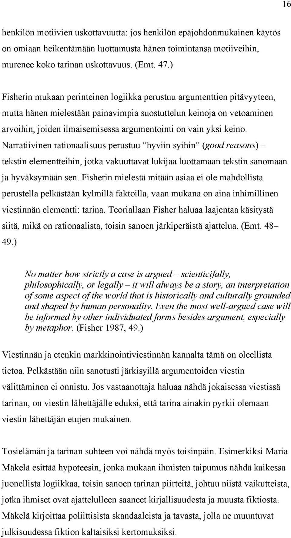 yksi keino. Narratiivinen rationaalisuus perustuu hyviin syihin (good reasons) tekstin elementteihin, jotka vakuuttavat lukijaa luottamaan tekstin sanomaan ja hyväksymään sen.