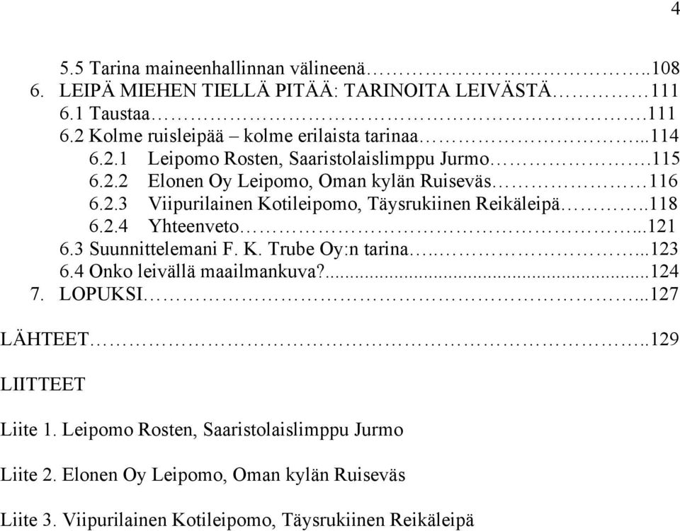 .118 6.2.4 Yhteenveto...121 6.3 Suunnittelemani F. K. Trube Oy:n tarina.....123 6.4 Onko leivällä maailmankuva?...124 7. LOPUKSI...127 LÄHTEET.