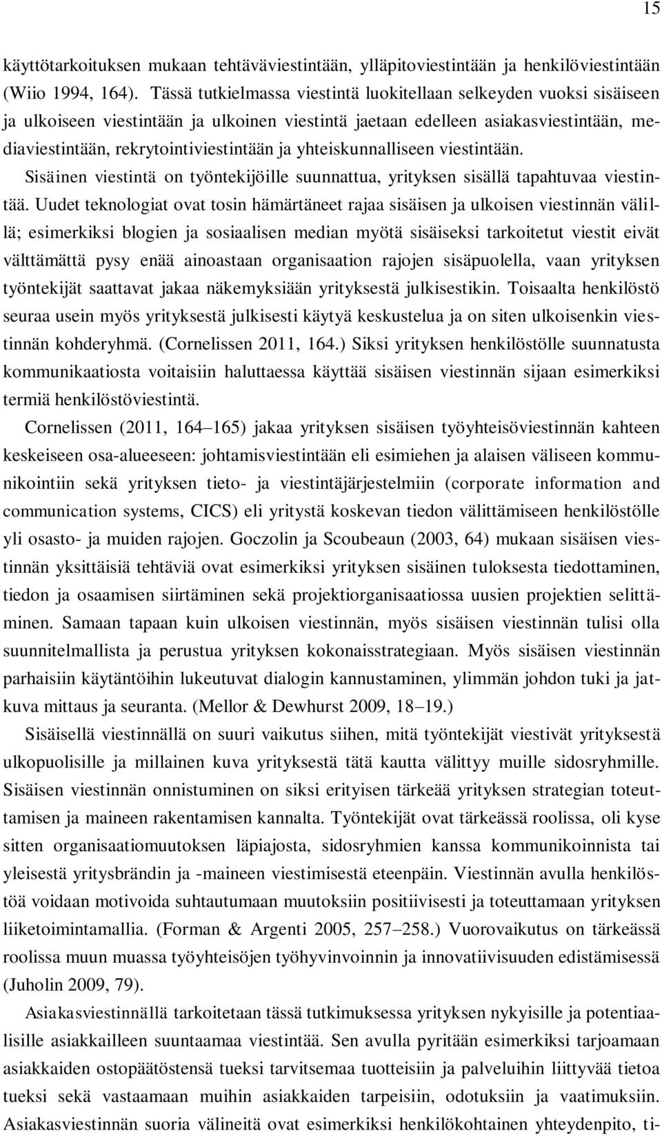 yhteiskunnalliseen viestintään. Sisäinen viestintä on työntekijöille suunnattua, yrityksen sisällä tapahtuvaa viestintää.