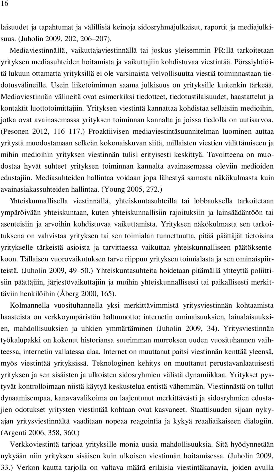 Pörssiyhtiöitä lukuun ottamatta yrityksillä ei ole varsinaista velvollisuutta viestiä toiminnastaan tiedotusvälineille. Usein liiketoiminnan saama julkisuus on yrityksille kuitenkin tärkeää.