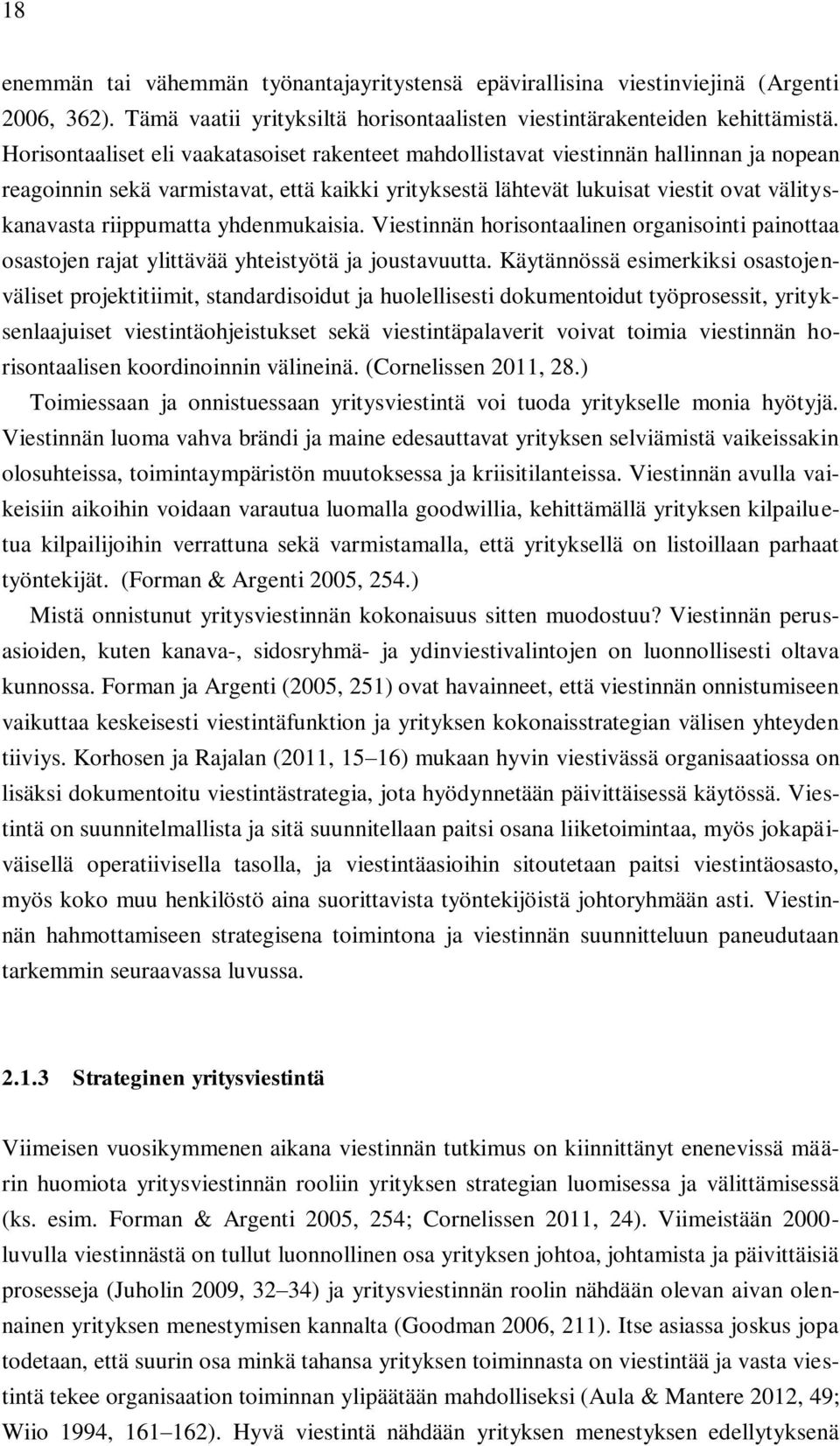 riippumatta yhdenmukaisia. Viestinnän horisontaalinen organisointi painottaa osastojen rajat ylittävää yhteistyötä ja joustavuutta.