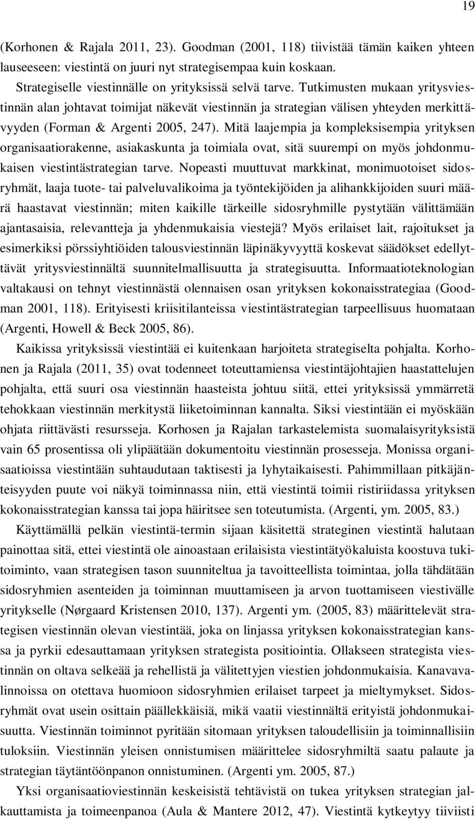 Tutkimusten mukaan yritysviestinnän alan johtavat toimijat näkevät viestinnän ja strategian välisen yhteyden merkittävyyden (Forman & Argenti 2005, 247).