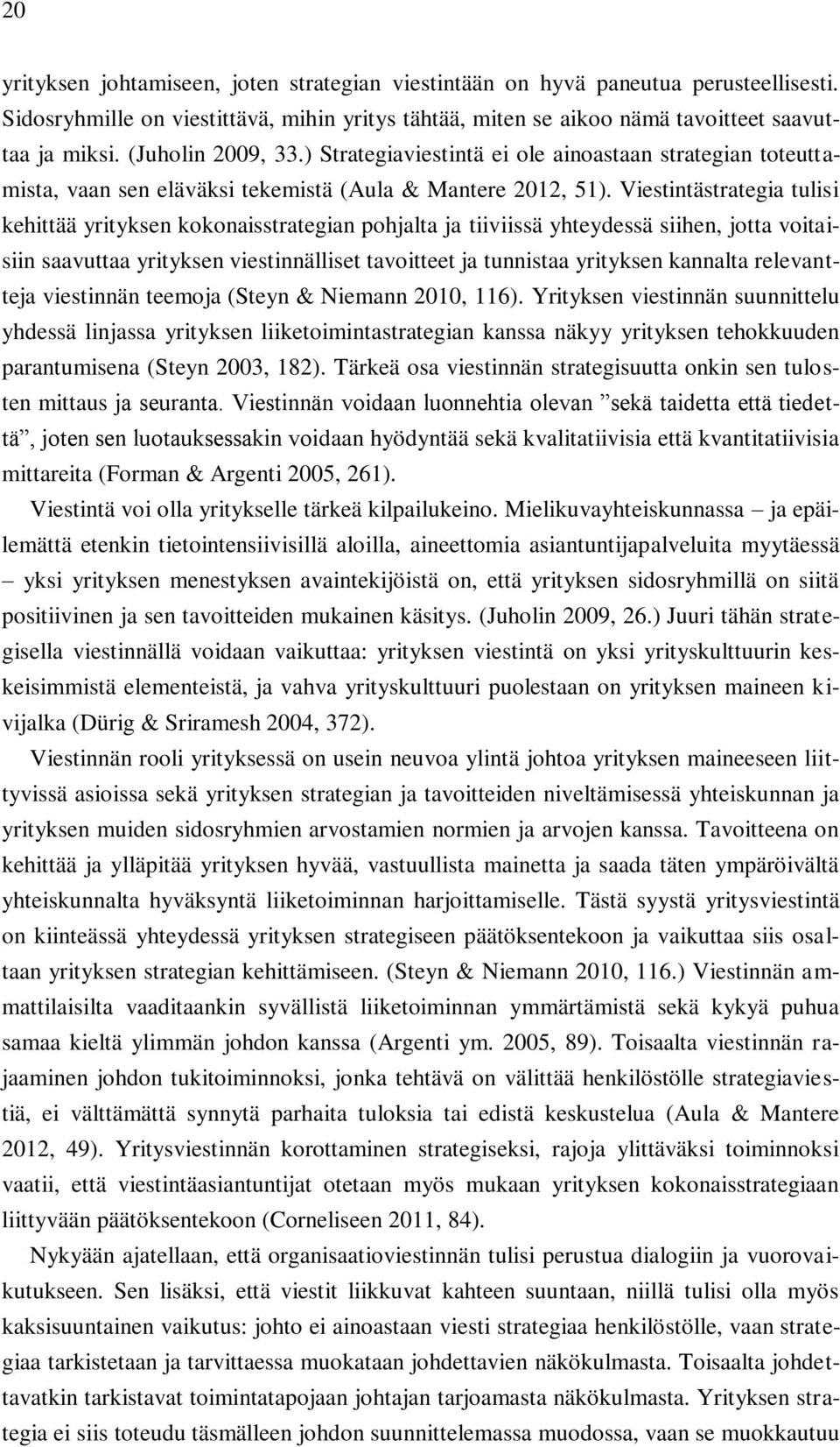 Viestintästrategia tulisi kehittää yrityksen kokonaisstrategian pohjalta ja tiiviissä yhteydessä siihen, jotta voitaisiin saavuttaa yrityksen viestinnälliset tavoitteet ja tunnistaa yrityksen