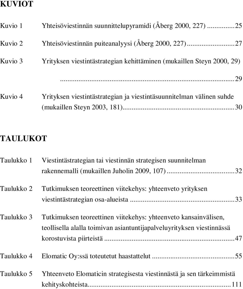 .. 30 TAULUKOT Taulukko 1 Taulukko 2 Taulukko 3 Viestintästrategian tai viestinnän strategisen suunnitelman rakennemalli (mukaillen Juholin 2009, 107).