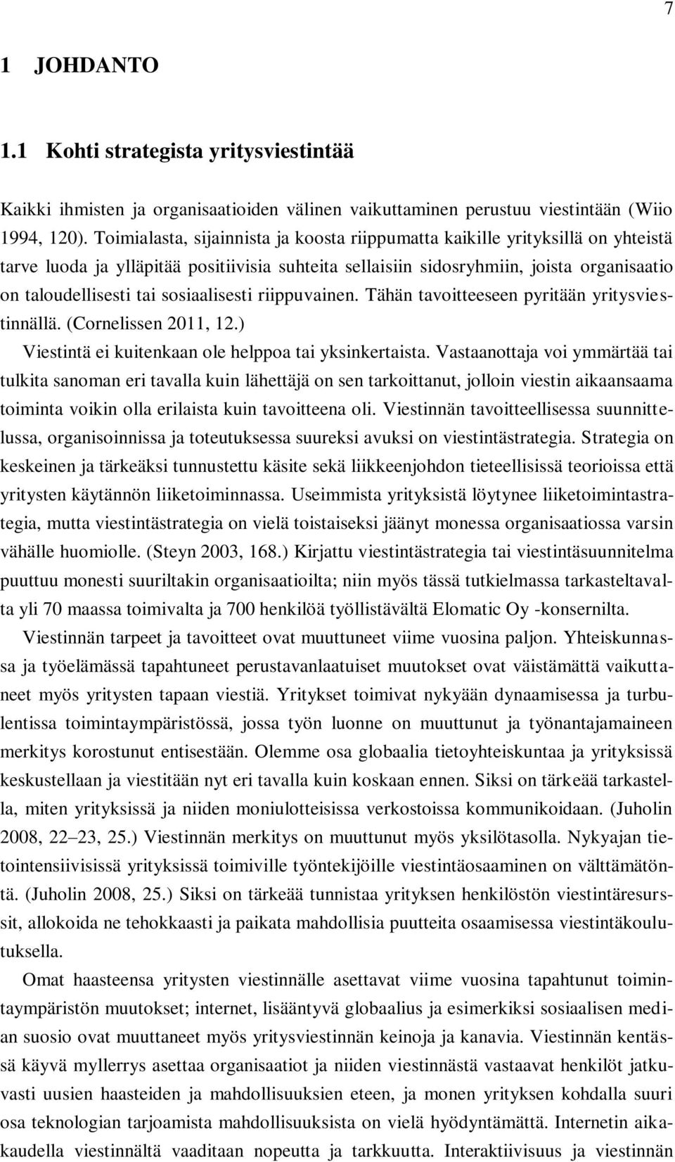 sosiaalisesti riippuvainen. Tähän tavoitteeseen pyritään yritysviestinnällä. (Cornelissen 2011, 12.) Viestintä ei kuitenkaan ole helppoa tai yksinkertaista.