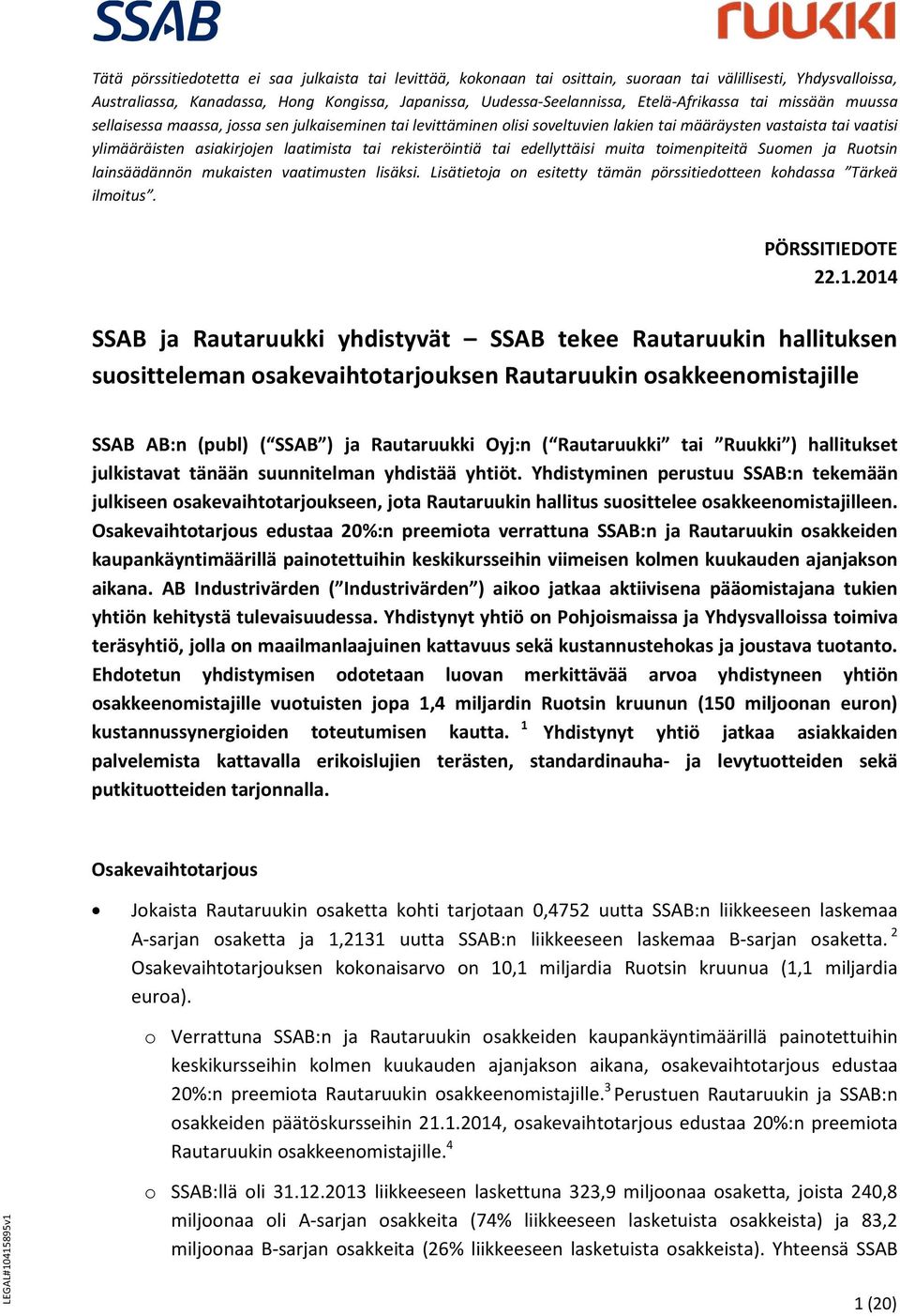 rekisteröintiä tai edellyttäisi muita toimenpiteitä Suomen ja Ruotsin lainsäädännön mukaisten vaatimusten lisäksi. Lisätietoja on esitetty tämän pörssitiedotteen kohdassa Tärkeä ilmoitus.