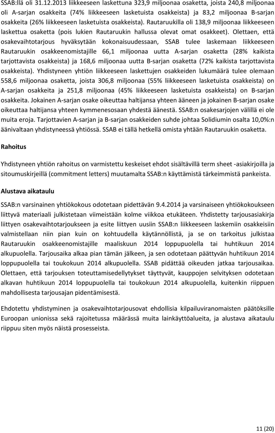 lasketuista osakkeista). Rautaruukilla oli 138,9 miljoonaa liikkeeseen laskettua osaketta (pois lukien Rautaruukin hallussa olevat omat osakkeet).