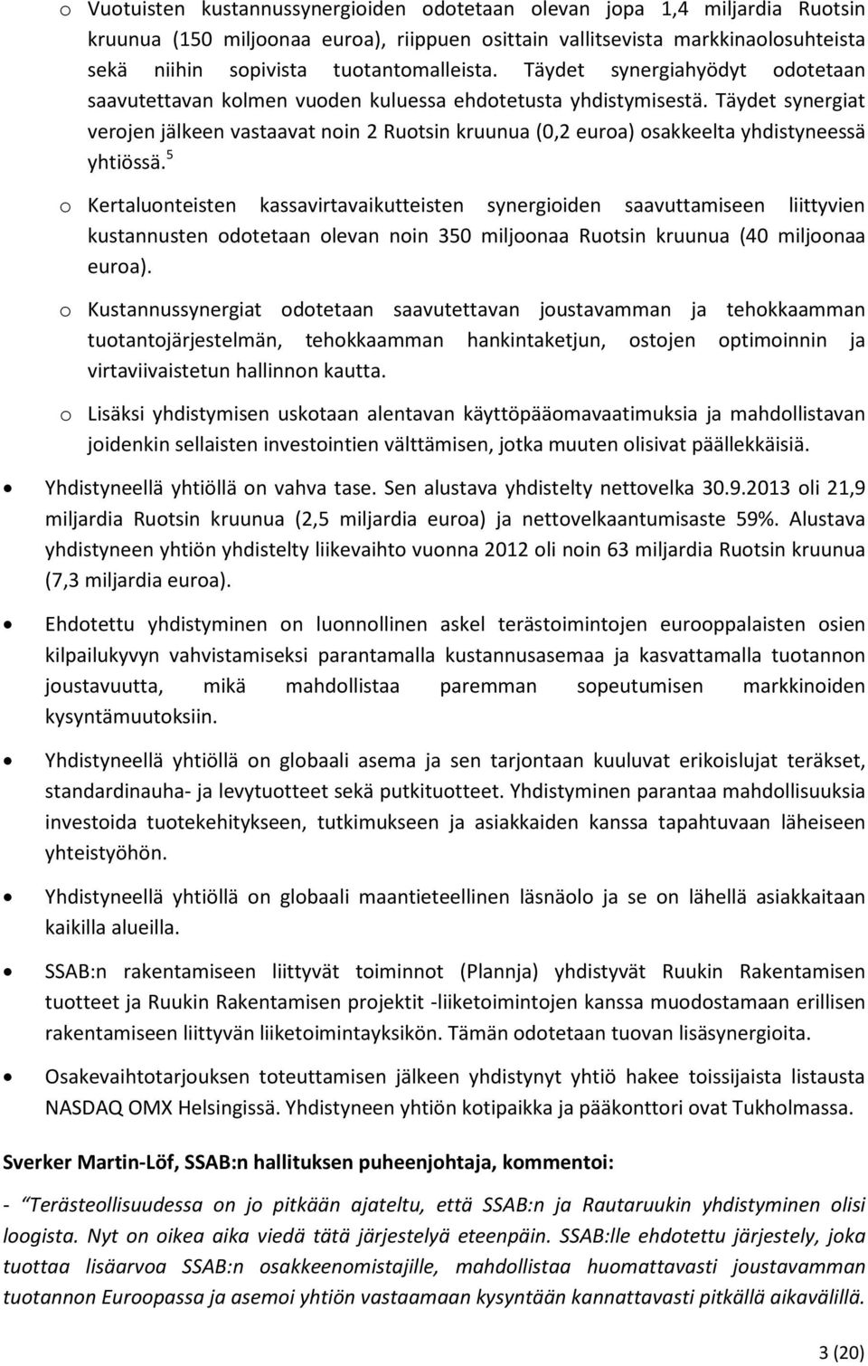 Täydet synergiat verojen jälkeen vastaavat noin 2 Ruotsin kruunua (0,2 euroa) osakkeelta yhdistyneessä yhtiössä.