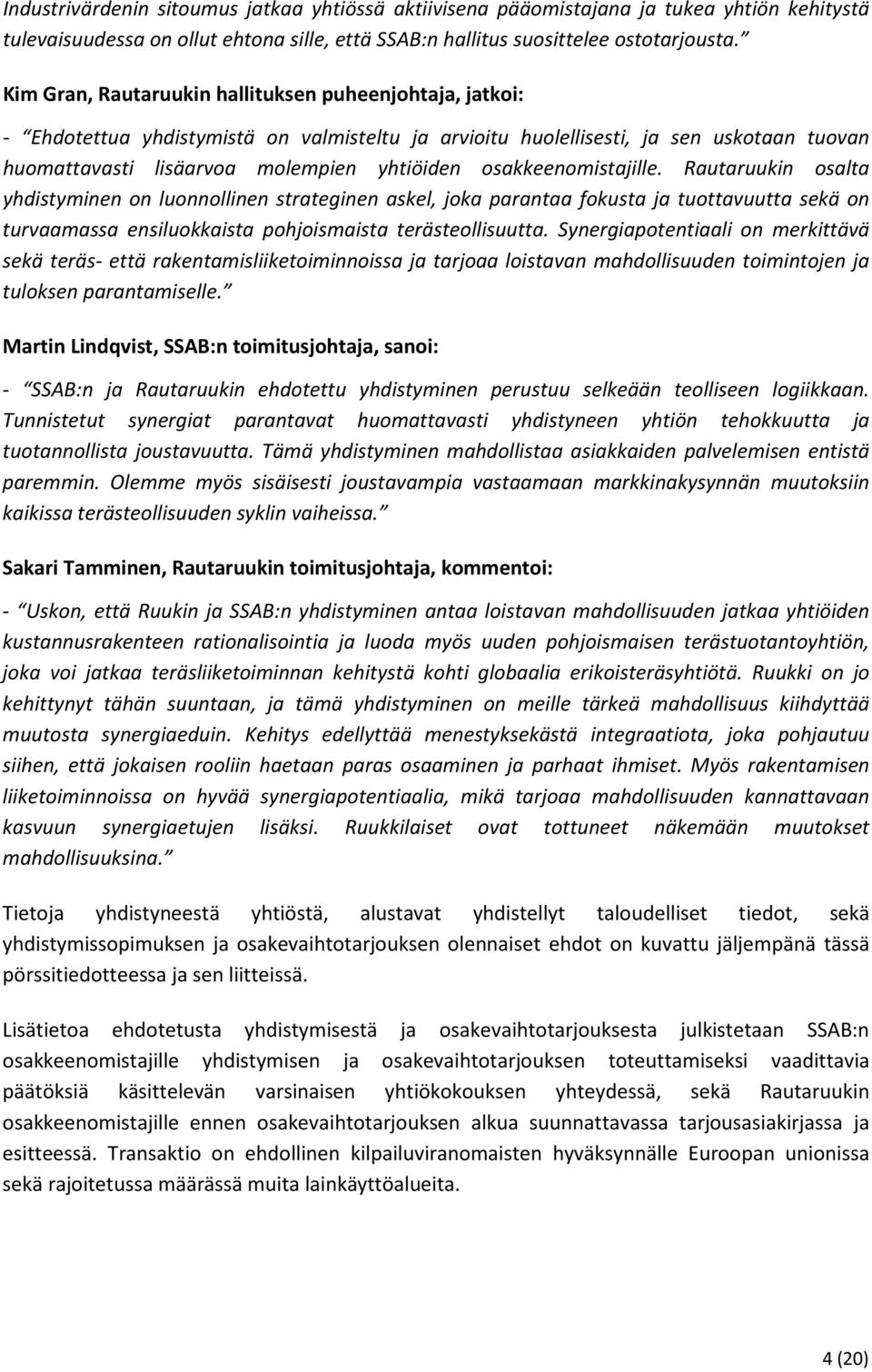 osakkeenomistajille. Rautaruukin osalta yhdistyminen on luonnollinen strateginen askel, joka parantaa fokusta ja tuottavuutta sekä on turvaamassa ensiluokkaista pohjoismaista terästeollisuutta.