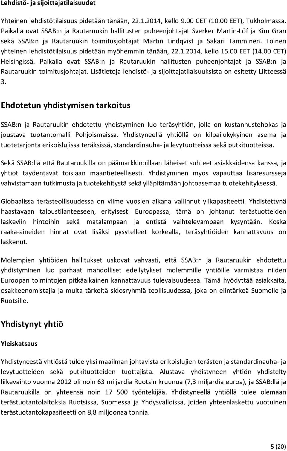 Toinen yhteinen lehdistötilaisuus pidetään myöhemmin tänään, 22.1.2014, kello 15.00 EET (14.00 CET) Helsingissä.