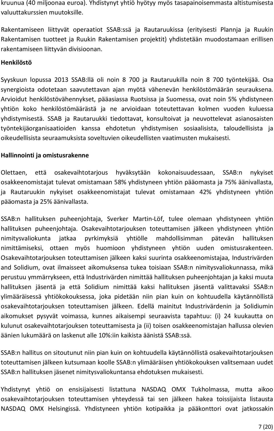 liittyvän divisioonan. Henkilöstö Syyskuun lopussa 2013 SSAB:llä oli noin 8 700 ja Rautaruukilla noin 8 700 työntekijää.