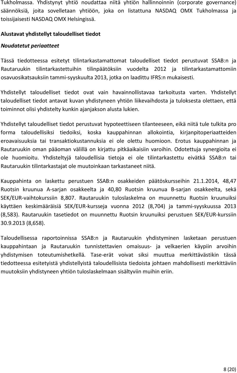 Alustavat yhdistellyt taloudelliset tiedot Noudatetut periaatteet Tässä tiedotteessa esitetyt tilintarkastamattomat taloudelliset tiedot perustuvat SSAB:n ja Rautaruukin tilintarkastettuihin