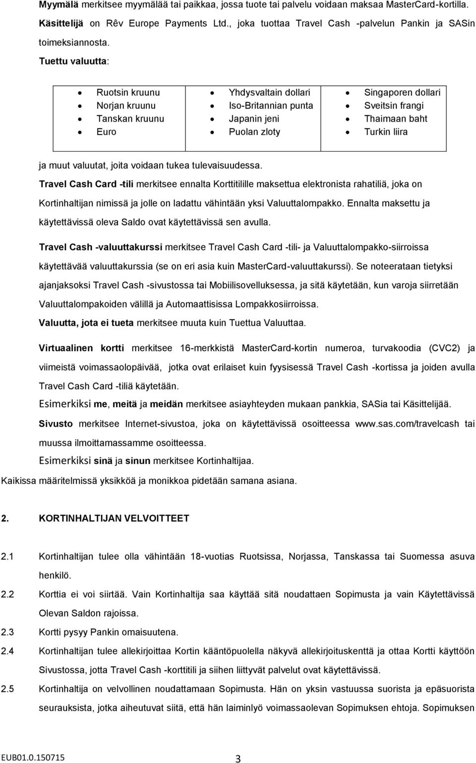 Tuettu valuutta: Ruotsin kruunu Norjan kruunu Tanskan kruunu Euro Yhdysvaltain dollari Iso-Britannian punta Japanin jeni Puolan zloty Singaporen dollari Sveitsin frangi Thaimaan baht Turkin liira ja