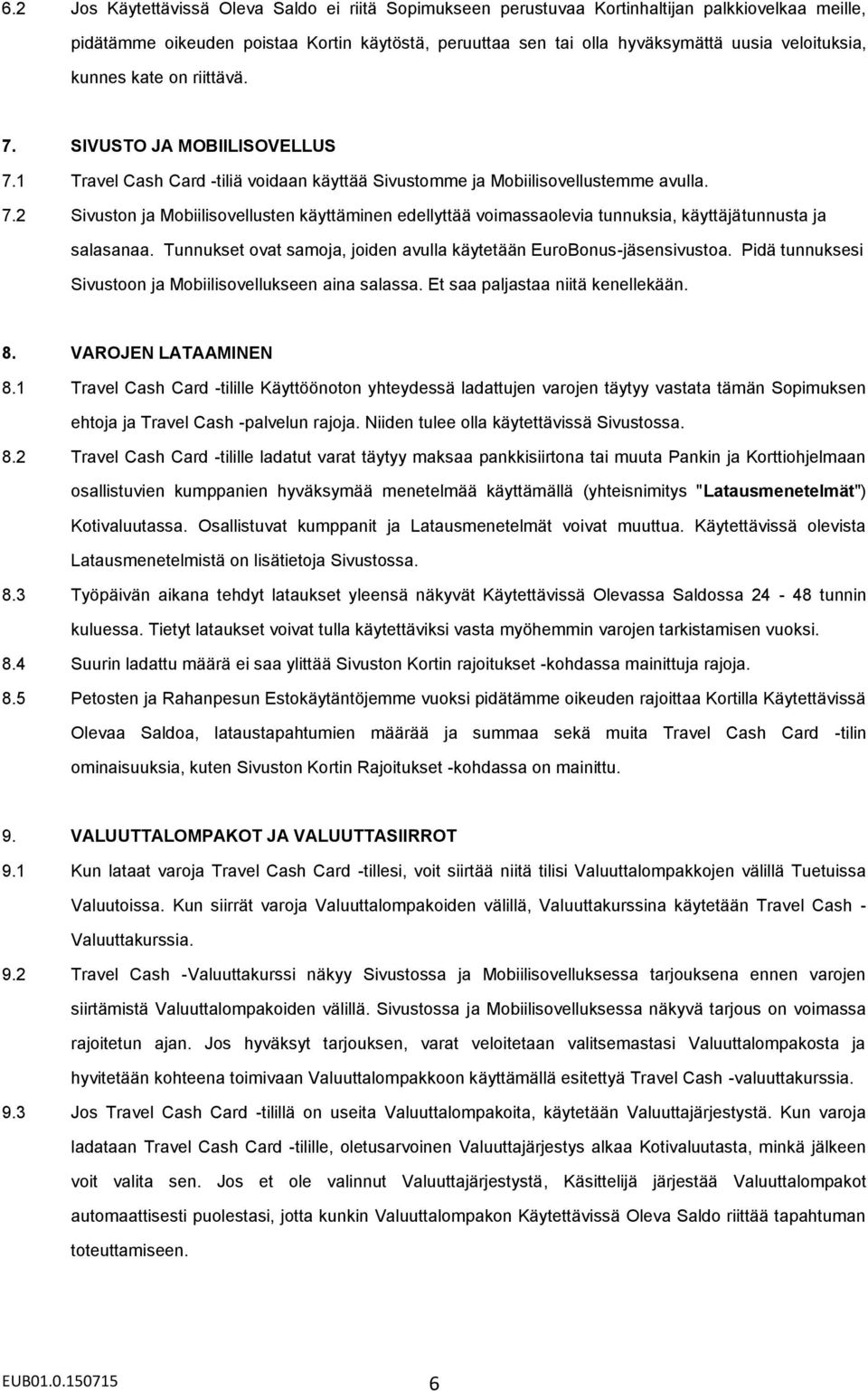 Tunnukset ovat samoja, joiden avulla käytetään EuroBonus-jäsensivustoa. Pidä tunnuksesi Sivustoon ja Mobiilisovellukseen aina salassa. Et saa paljastaa niitä kenellekään. 8. VAROJEN LATAAMINEN 8.