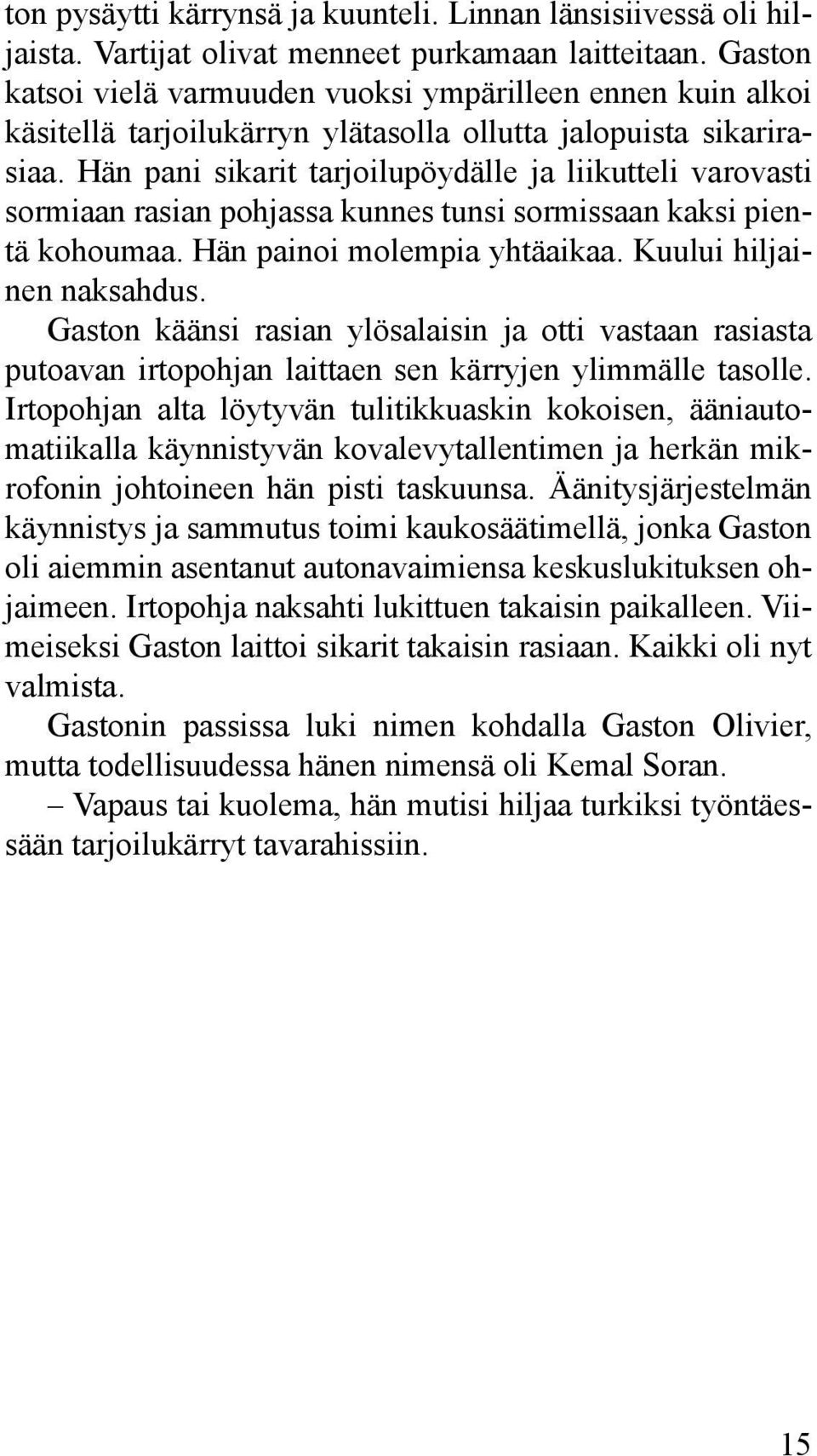 Hän pani sikarit tarjoilupöydälle ja liikutteli varovasti sormiaan rasian pohjassa kunnes tunsi sormissaan kaksi pientä kohoumaa. Hän painoi molempia yhtäaikaa. Kuului hiljainen naksahdus.