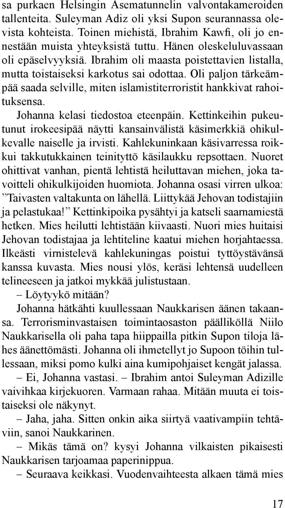 Ibrahim oli maasta poistettavien listalla, mutta toistaiseksi karkotus sai odottaa. Oli paljon tärkeämpää saada selville, miten islamistiterroristit hankkivat rahoituksensa.