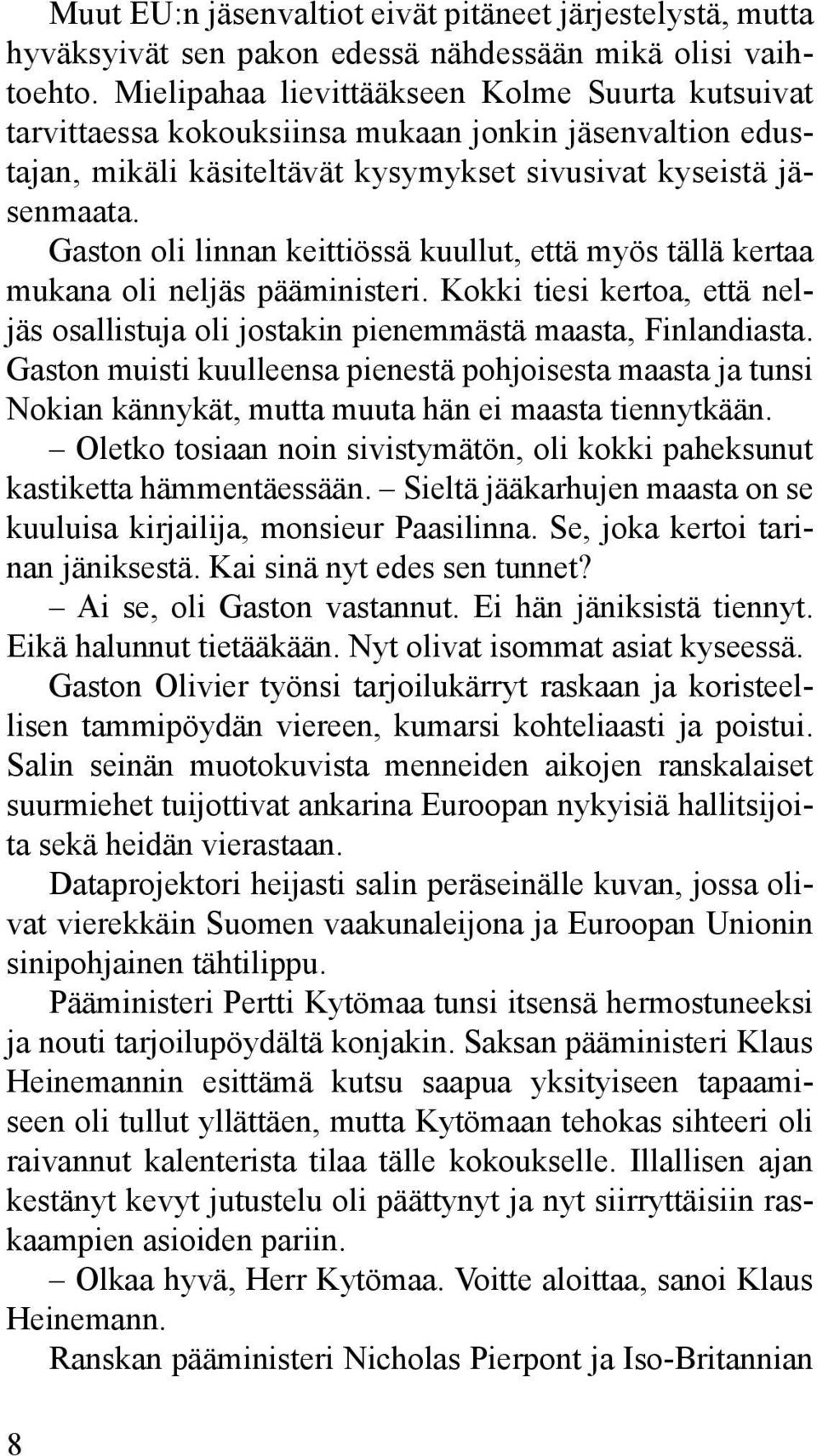 Gaston oli linnan keittiössä kuullut, että myös tällä kertaa mukana oli neljäs pääministeri. Kokki tiesi kertoa, että neljäs osallistuja oli jostakin pienemmästä maasta, Finlandiasta.