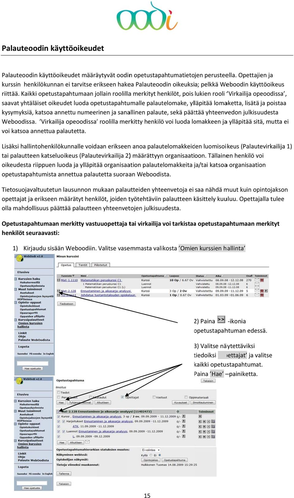 palautelomake, ylläpitää lomaketta, lisätä ja poistaa kysymyksiä, katsoa annettu numeerinen ja sanallinen palaute, sekä päättää yhteenvedon julkisuudesta Weboodissa Virkailija opeoodissa roolilla