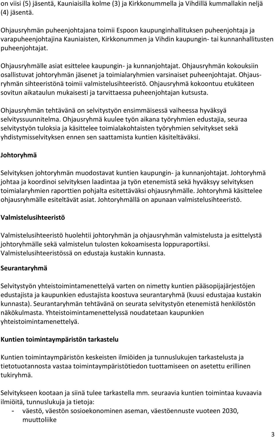 Ohjausryhmälle asiat esittelee kaupungin- ja kunnanjohtajat. Ohjausryhmän kokouksiin osallistuvat johtoryhmän jäsenet ja toimialaryhmien varsinaiset puheenjohtajat.