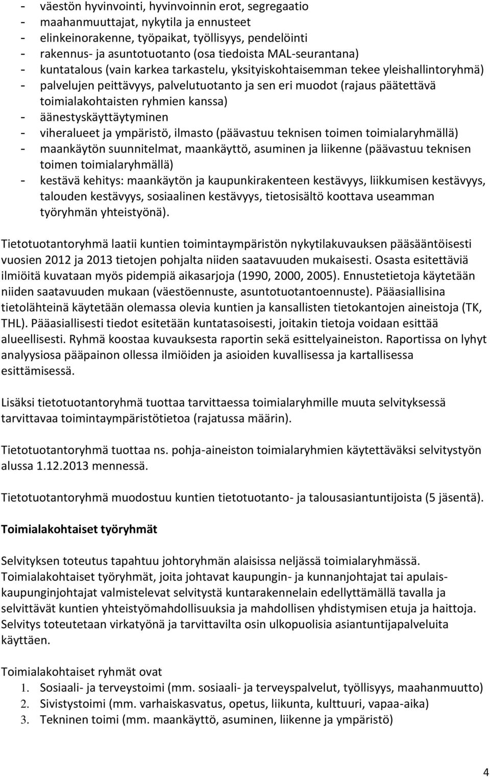 ryhmien kanssa) - äänestyskäyttäytyminen - viheralueet ja ympäristö, ilmasto (päävastuu teknisen toimen toimialaryhmällä) - maankäytön suunnitelmat, maankäyttö, asuminen ja liikenne (päävastuu