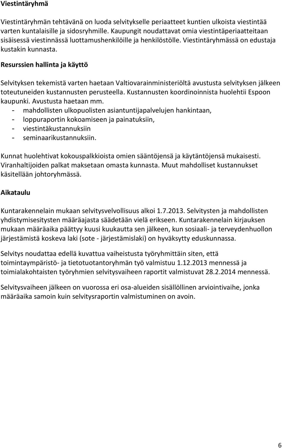 Resurssien hallinta ja käyttö Selvityksen tekemistä varten haetaan Valtiovarainministeriöltä avustusta selvityksen jälkeen toteutuneiden kustannusten perusteella.