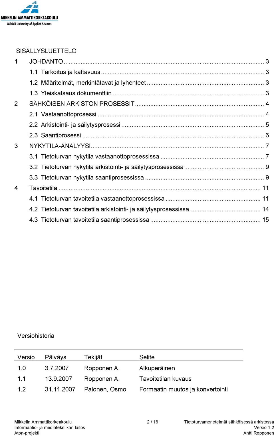 .. 9 3.3 Tietoturvan nykytila saantiprosessissa... 9 4 Tavoitetila... 11 4.1 Tietoturvan tavoitetila vastaanottoprosessissa... 11 4.2 Tietoturvan tavoitetila arkistointi- ja säilytysprosessissa... 14 4.