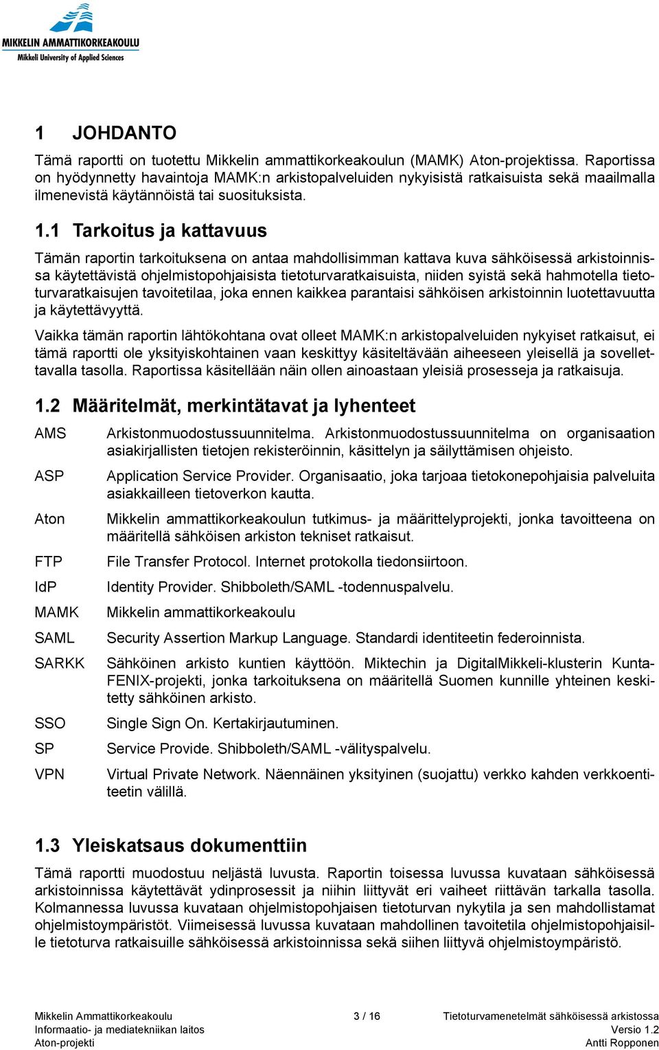 1 Tarkoitus ja kattavuus Tämän raportin tarkoituksena on antaa mahdollisimman kattava kuva sähköisessä arkistoinnissa käytettävistä ohjelmistopohjaisista tietoturvaratkaisuista, niiden syistä sekä