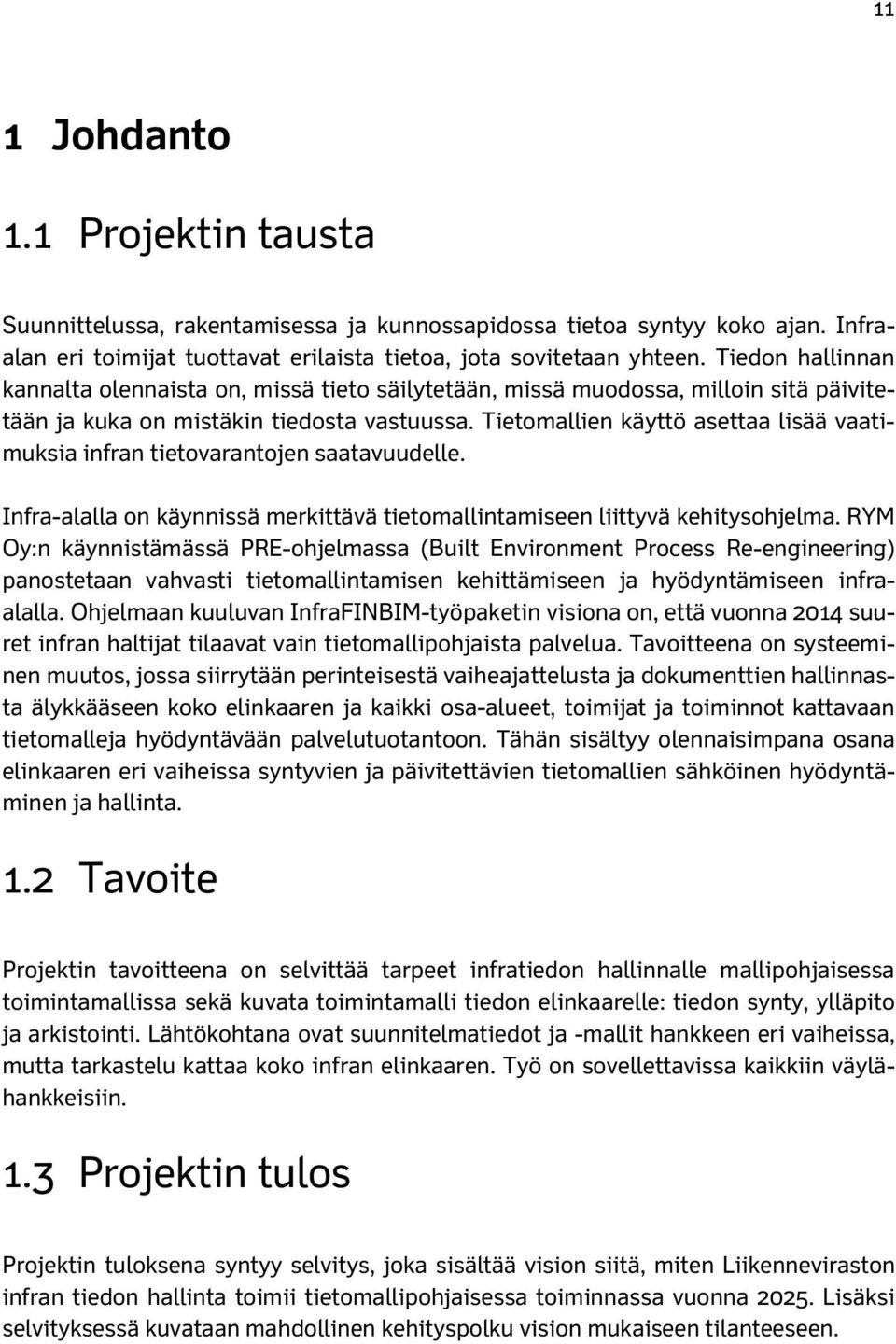 Tietomallien käyttö asettaa lisää vaatimuksia infran tietovarantojen saatavuudelle. Infra-alalla on käynnissä merkittävä tietomallintamiseen liittyvä kehitysohjelma.