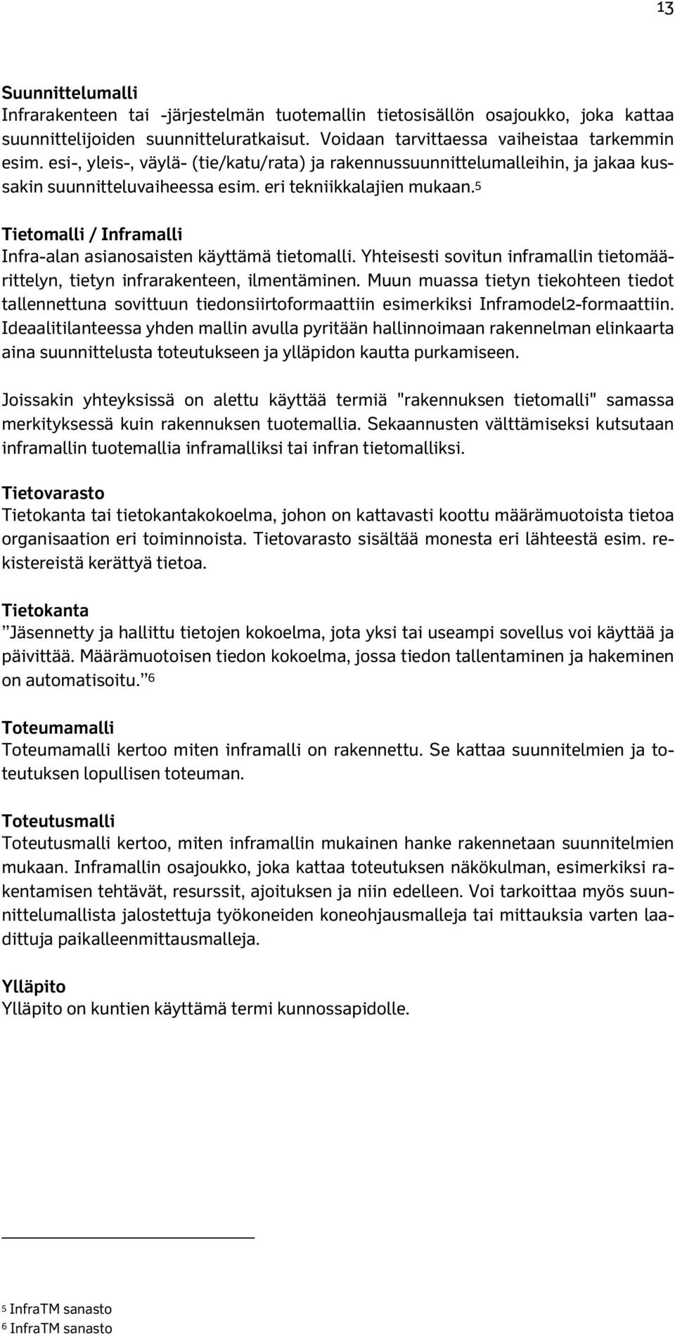 5 Tietomalli / Inframalli Infra-alan asianosaisten käyttämä tietomalli. Yhteisesti sovitun inframallin tietomäärittelyn, tietyn infrarakenteen, ilmentäminen.