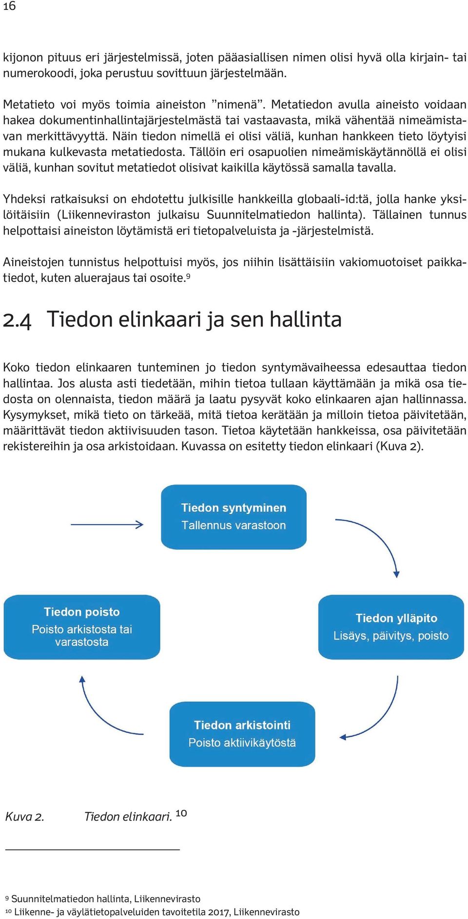 Metatiedon avulla aineisto voidaan hakea dokumentinhallintajärjestelmästä tai vastaavasta, mikä vähentää nimeämistavan merkittävyyttä.