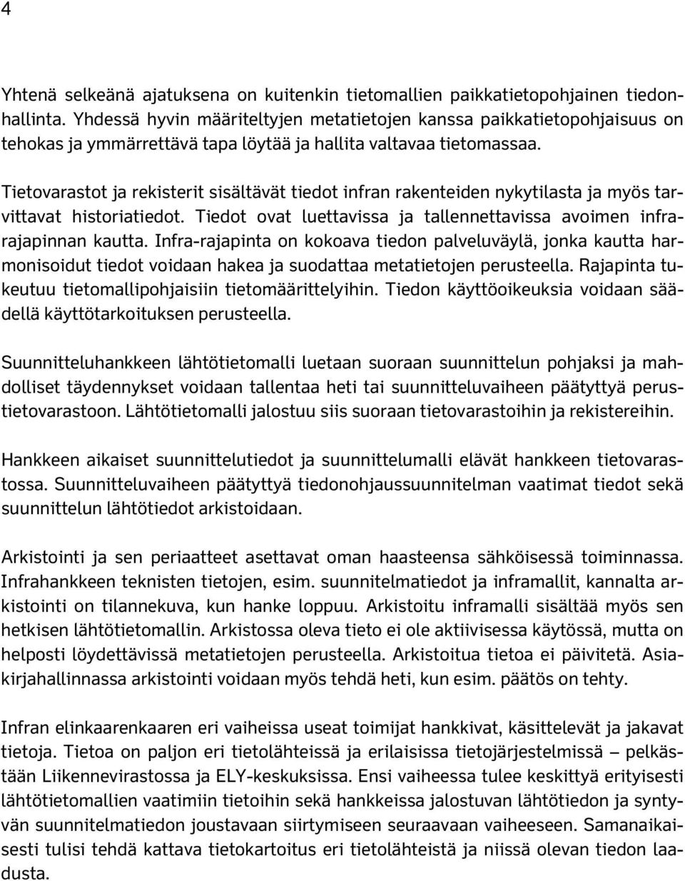 Tietovarastot ja rekisterit sisältävät tiedot infran rakenteiden nykytilasta ja myös tarvittavat historiatiedot. Tiedot ovat luettavissa ja tallennettavissa avoimen infrarajapinnan kautta.