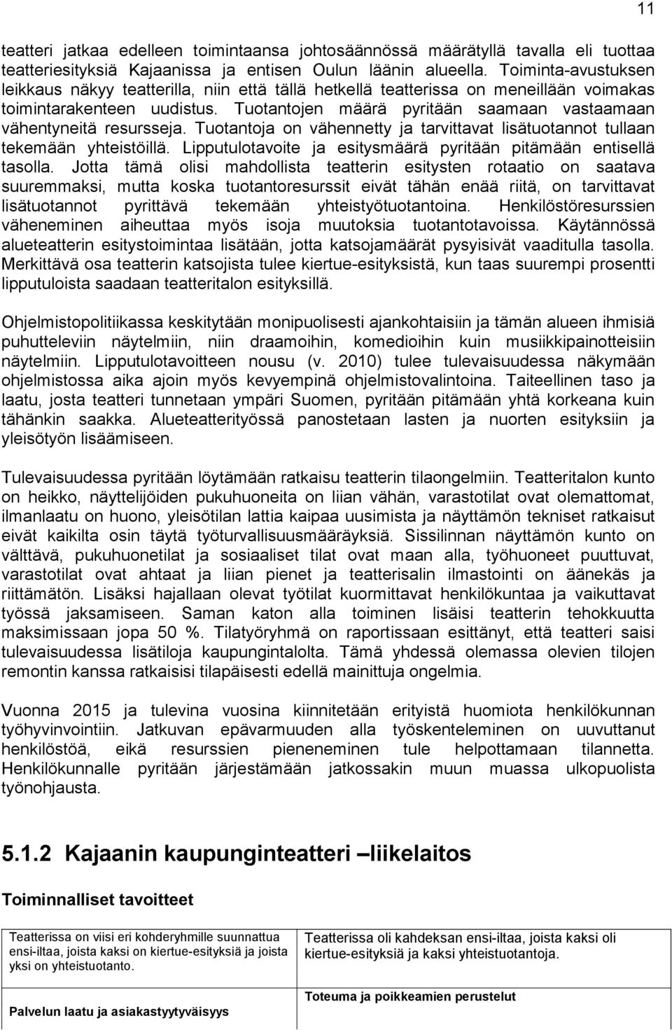 Tuotantojen määrä pyritään saamaan vastaamaan vähentyneitä resursseja. Tuotantoja on vähennetty ja tarvittavat lisätuotannot tullaan tekemään yhteistöillä.