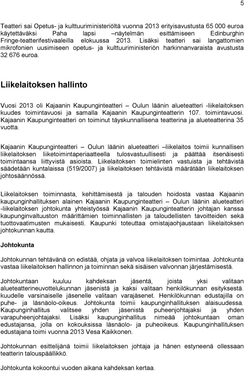 Liikelaitoksen hallinto Vuosi 2013 oli Kajaanin Kaupunginteatteri Oulun läänin alueteatteri -liikelaitoksen kuudes toimintavuosi 