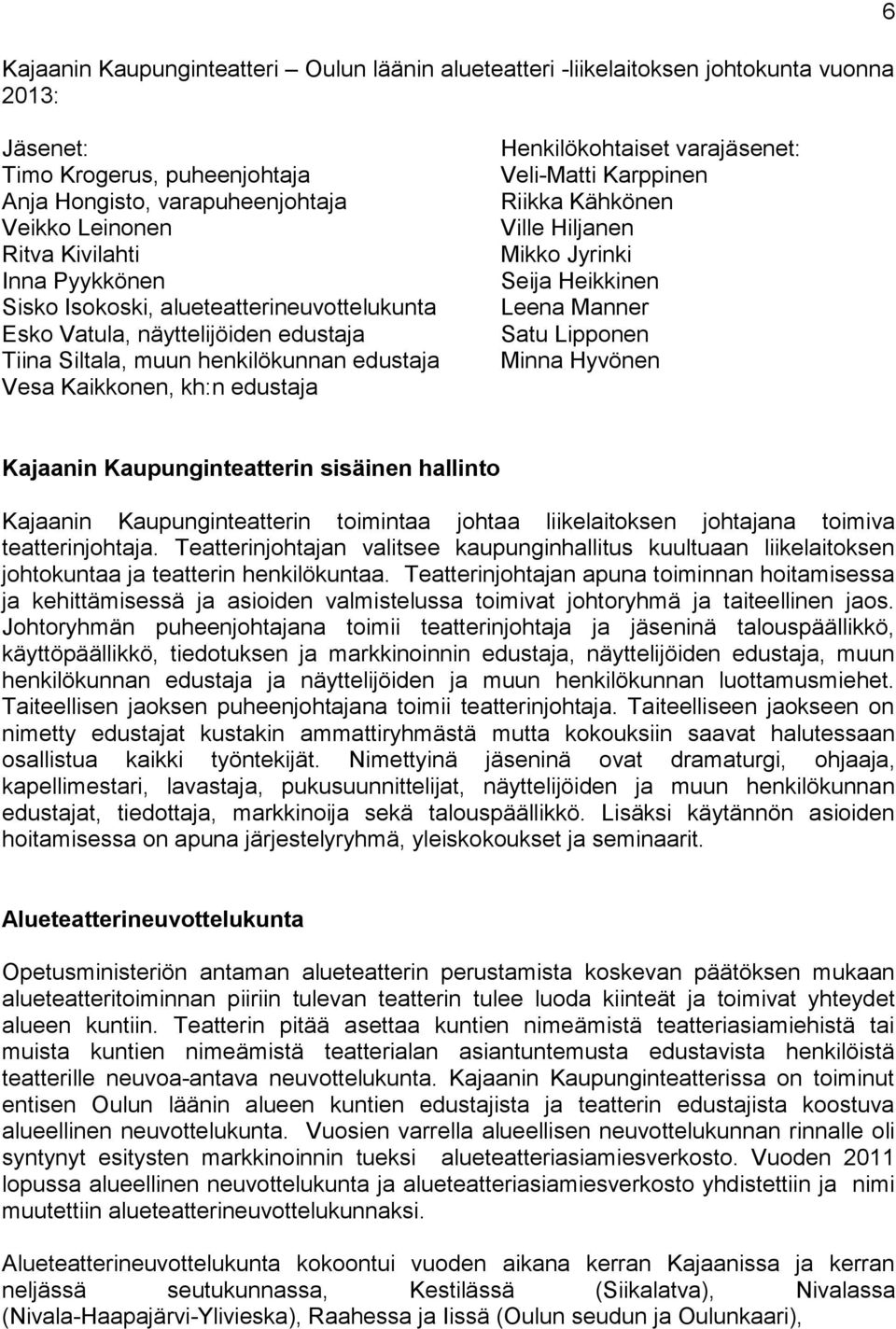 Veli-Matti Karppinen Riikka Kähkönen Ville Hiljanen Mikko Jyrinki Seija Heikkinen Leena Manner Satu Lipponen Minna Hyvönen Kajaanin Kaupunginteatterin sisäinen hallinto Kajaanin Kaupunginteatterin