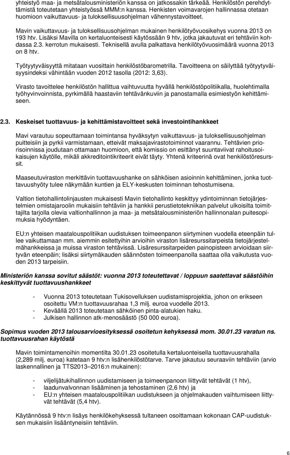 Mavin vaikuttavuus- ja tuloksellisuusohjelman mukainen henkilötyövuosikehys vuonna 2013 on 193 htv. Lisäksi Mavilla on kertaluonteisesti käytössään 9 htv, jotka jakautuvat eri tehtäviin kohdassa 2.3. kerrotun mukaisesti.